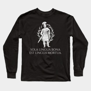 Sola lingua bona est lingua mortua. - The only good language is a dead language. - Classical Latin Long Sleeve T-Shirt